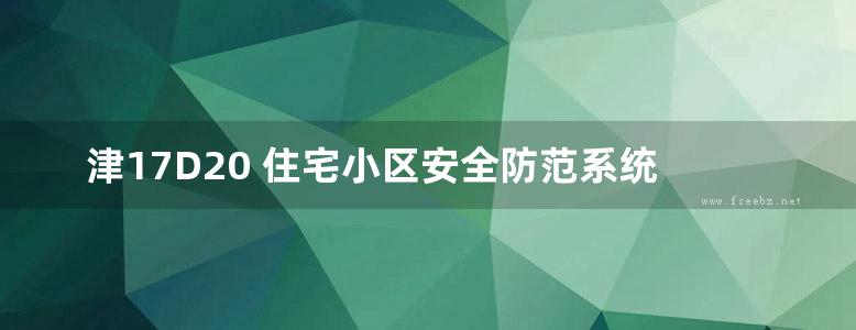 津17D20 住宅小区安全防范系统